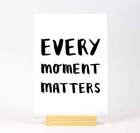 Every moment matters B&W Print