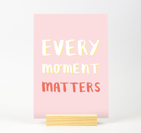 Every moment matters Colour Print