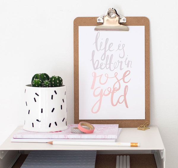 Life is better in rose gold quote print