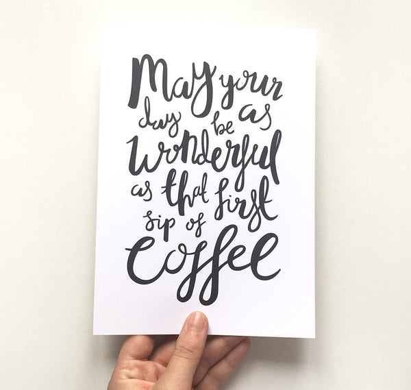 May your day be as wonderful as that first sip of coffee quote print