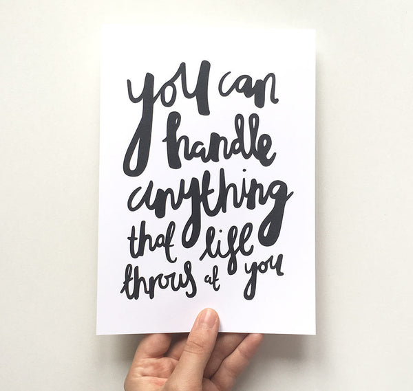 'You can handle anything that life throws at you' Black & White Print
