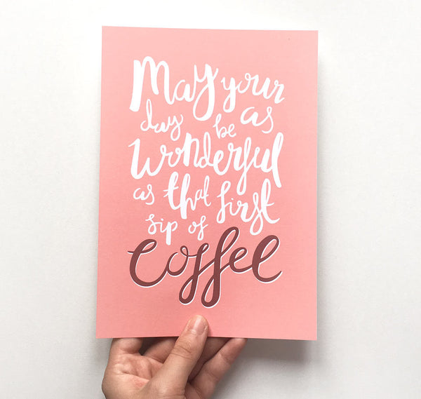 May your day be as wonderful as that first sip of coffee quote print