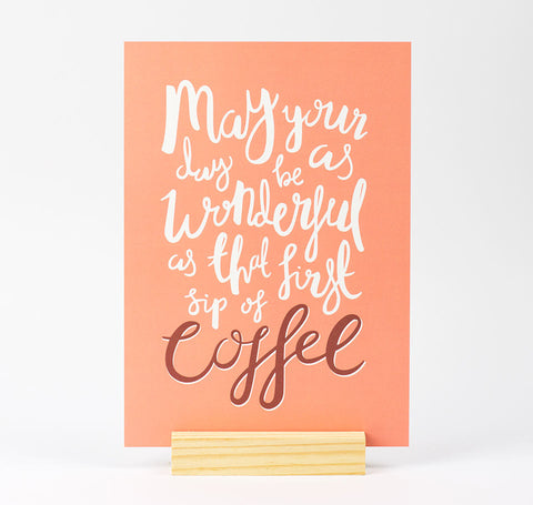 May your day be as wonderful as that first sip of coffee quote print